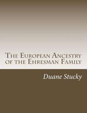 The European Ancestry of the Ehresman Family de Duane Stucky