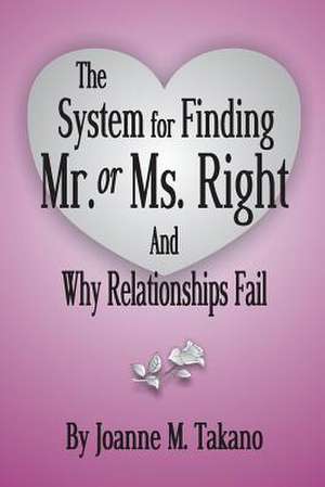 The System for Finding Mr. or Ms. Right and Why Relationships Fail de Joanne M. Takano