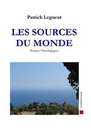 Les Sources Du Monde de M. Patrick Legueut