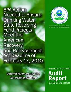 EPA Action Needed to Ensure Drinking Water State Revolving Fund Projects Meet the American Recovery and Reinvestment ACT Deadline of February 17, 2010 de U. S. Environmental Protection Agency