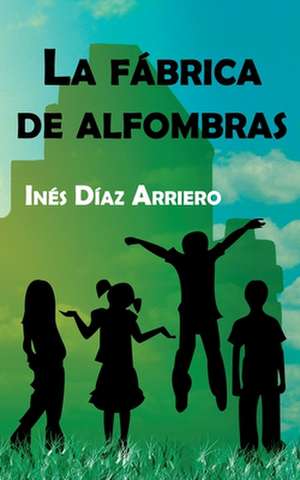 La Fabrica de Alfombras de Ines Diaz Arriero