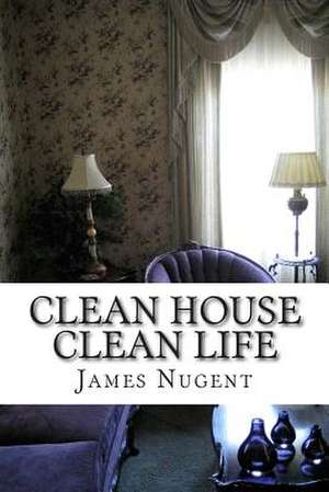 Clean House Clean Life de James Nugent