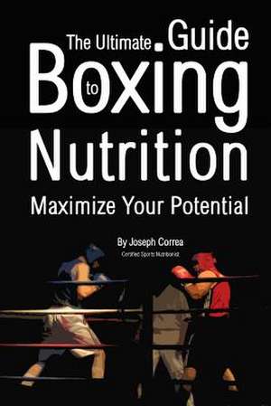 The Ultimate Guide to Boxing Nutrition de Correa (Certified Sports Nutritionist)