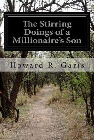 The Stirring Doings of a Millionaire's Son de Howard R. Garis