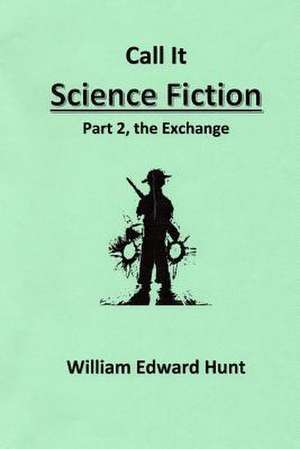 Call It Science Fiction, Part 2, the Exchange de MR William Edward Hunt