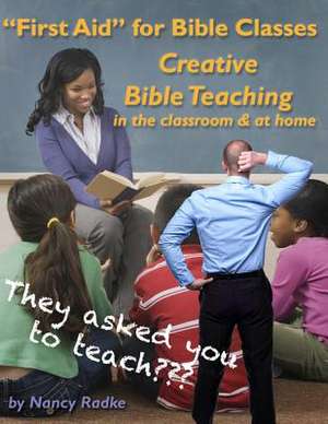 First Aid for Bible Classes, Creative Teaching in the Classroom and at Home de Nancy Radke