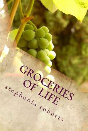 Groceries of Life de Stephonia Roberts