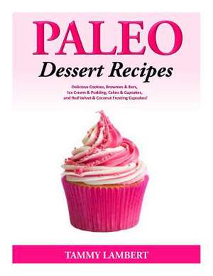 Paleo Dessert Recipes - Delicious Cookies, Brownies & Bars, Ice Cream & Pudding de Tammy Lambert