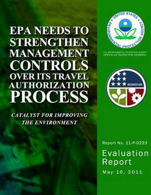 EPA Needs to Strengthen Management Controls Over Its Travel Authorization Process de U. S. Environmental Protection Agency