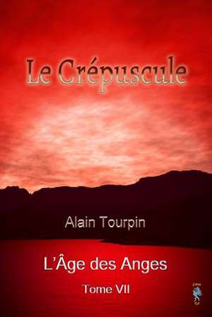 Le Crepuscule de L'Age Des Anges de Alain Tourpin