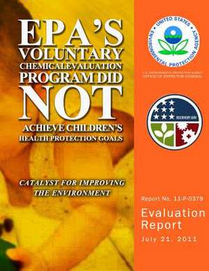 EPA's Voluntary Chemical Evaluation Program Did Not Achieve Children's Health Protection Goals de U. S. Environmental Protection Agency