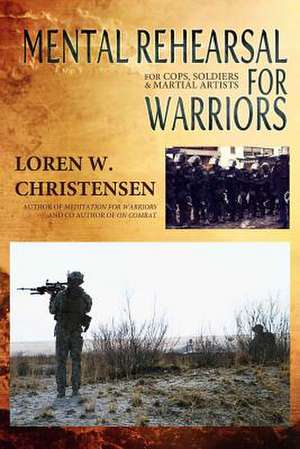 Mental Rehearsal for Warriors de MR Loren W. Christensen