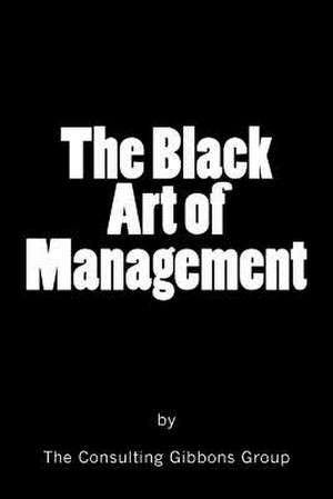 The Black Art of Management de The Consulting Gibbons Group