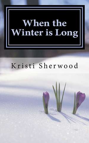 When the Winter Is Long de Kristi Sherwood