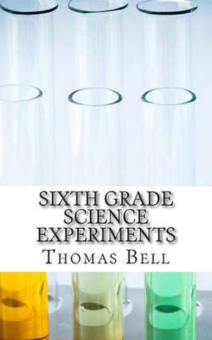 Sixth Grade Science Experiments de Thomas Bell