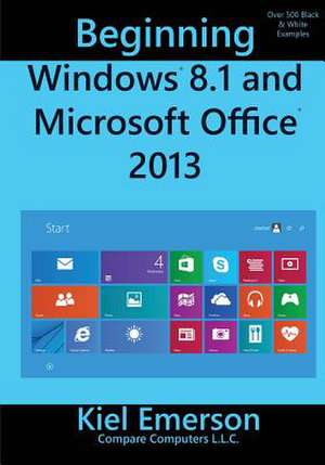 Beginning Windows 8.1 and Microsoft Office 2013 de Kiel Emerson