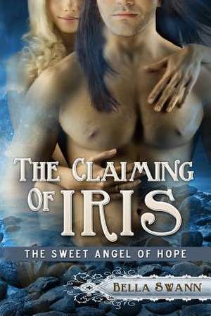 The Claiming of Iris, the Sweet Angel of Hope de Bella Swann