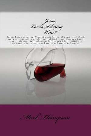 Jesus, Love's Sobering Wine de Mark Thompson