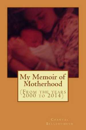 My Memoir of Motherhood de Chantal Bellehumeur