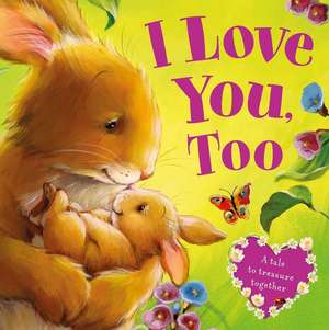 I Love You, Too-A Tale to Treasure Together: Board Book de Igloobooks