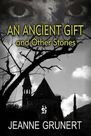 An Ancient Gift and Other Stories de Jeanne Grunert