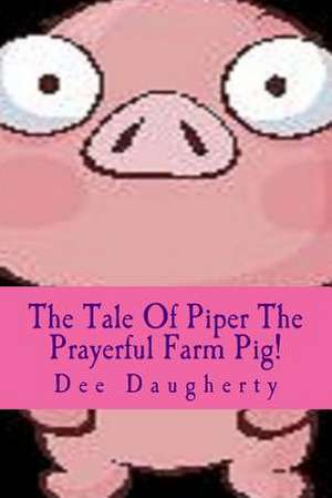 The Tale of Piper the Prayerful Farm Pig! de Dee Daugherty