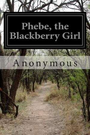 Phebe, the Blackberry Girl de Anonymous