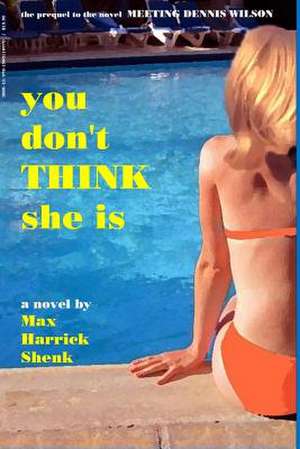 You Don't Think She Is de Shenk, Max Harrick