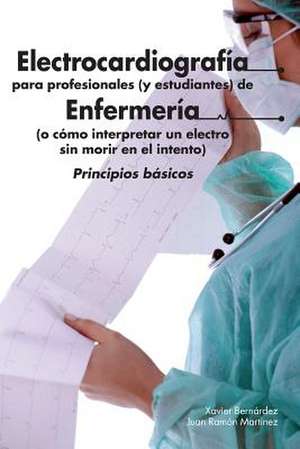 Electrocardiografia Para Profesionales (y Estudiantes) de Enfermeria de Xavier Bernardez