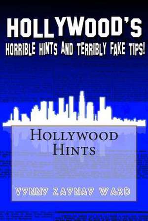 Hollywood's Horrible Hints & Terribly Fake Tips de Dr Vynny Zaynay Ward