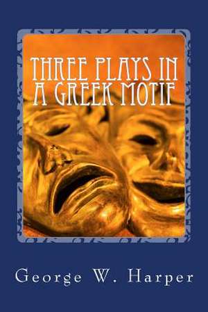 Three Plays in a Greek Motif de George W. Harper