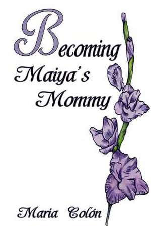 Becoming Maiya's Mommy de Maria Colon