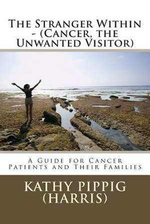 The Stranger Within - (Cancer, the Unwanted Visitor) de Kathy Anne Pippig (Harris)