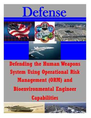 Defending the Human Weapons System Using Operational Risk Management (Orm) and Bioenvironmental Engineer Capabilities de Air Command and Staff College