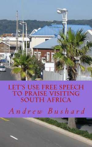 Let's Use Free Speech to Praise Visiting South Africa de Andrew Bushard