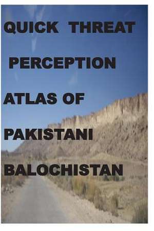 Quick Threat Perception Atlas of Pakistani Baluchistan de Agha Humayun Amin