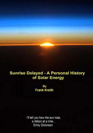 Sunrise Delayed - A Personal History of Solar Energy de Frank Kreith Profes