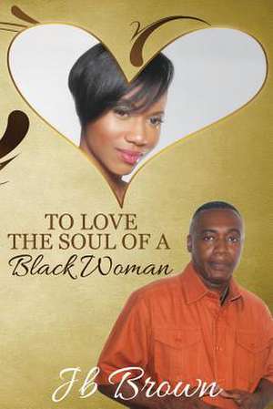 To Love the Soul of a Black Woman de MR Jb Brown