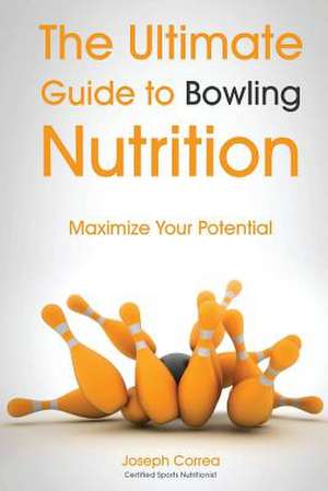 The Ultimate Guide to Bowling Nutrition de Correa (Certified Sports Nutritionist)