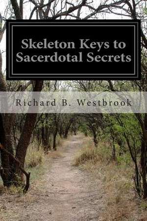 Skeleton Keys to Sacerdotal Secrets de Richard B. Westbrook