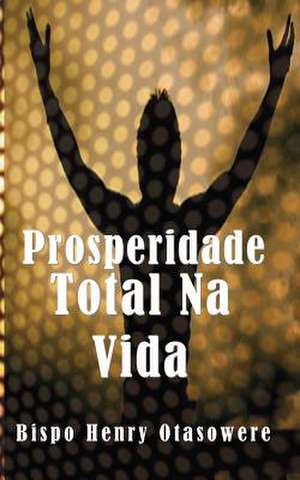 Prosperidade Total Na Vida de Bispo Henry Otasowere