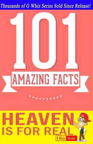 Heaven Is for Real - 101 Amazing Facts de G. Whiz