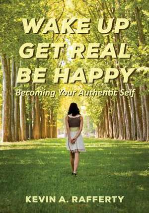 Wake Up Get Real Be Happy de Kevin A. Rafferty