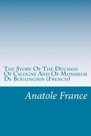 The Story of the Duchess of Cicogne and of Monsieur de Boulingrin (French) de Anatole France