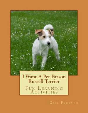 I Want a Pet Parson Russell Terrier de Gail Forsyth