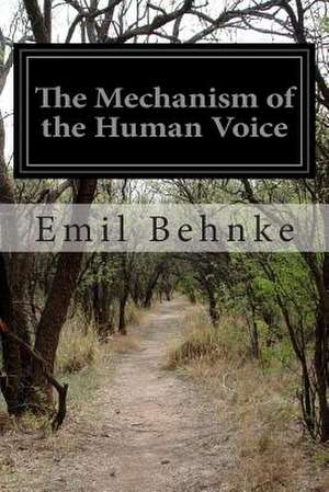 The Mechanism of the Human Voice de Emil Behnke