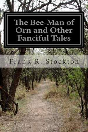 The Bee-Man of Orn and Other Fanciful Tales de Frank R. Stockton