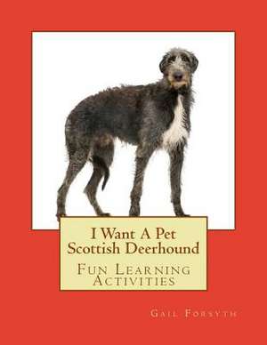 I Want a Pet Scottish Deerhound de Gail Forsyth