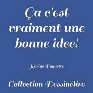 CA C'Est Vraiment Une Bonne Idee! de Karine Paquette