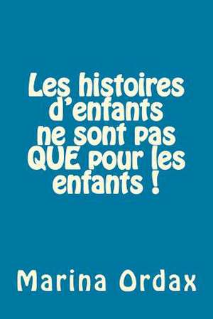 Les Histoires D'Enfants Ne Sont Pas Que Pour Les Enfants ! de Marina Ordax